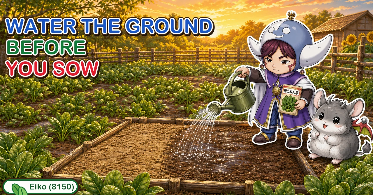 Water the ground before you sow