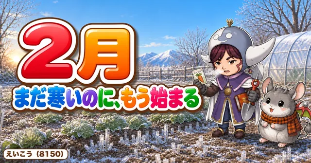 【2月号】まだ寒いのに、もう始まる🌱